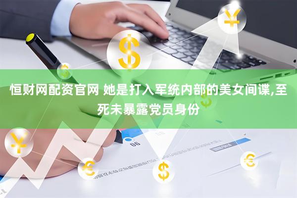 恒财网配资官网 她是打入军统内部的美女间谍,至死未暴露党员身份