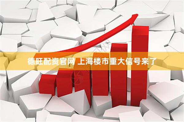德旺配资官网 上海楼市重大信号来了